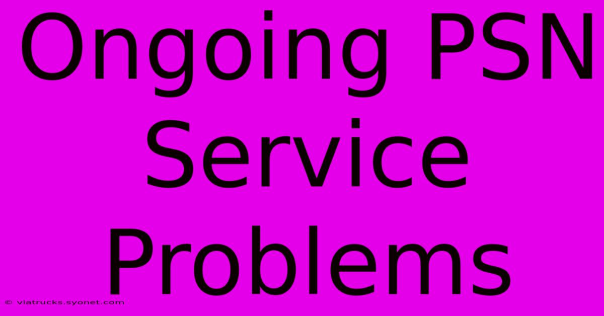 Ongoing PSN Service Problems