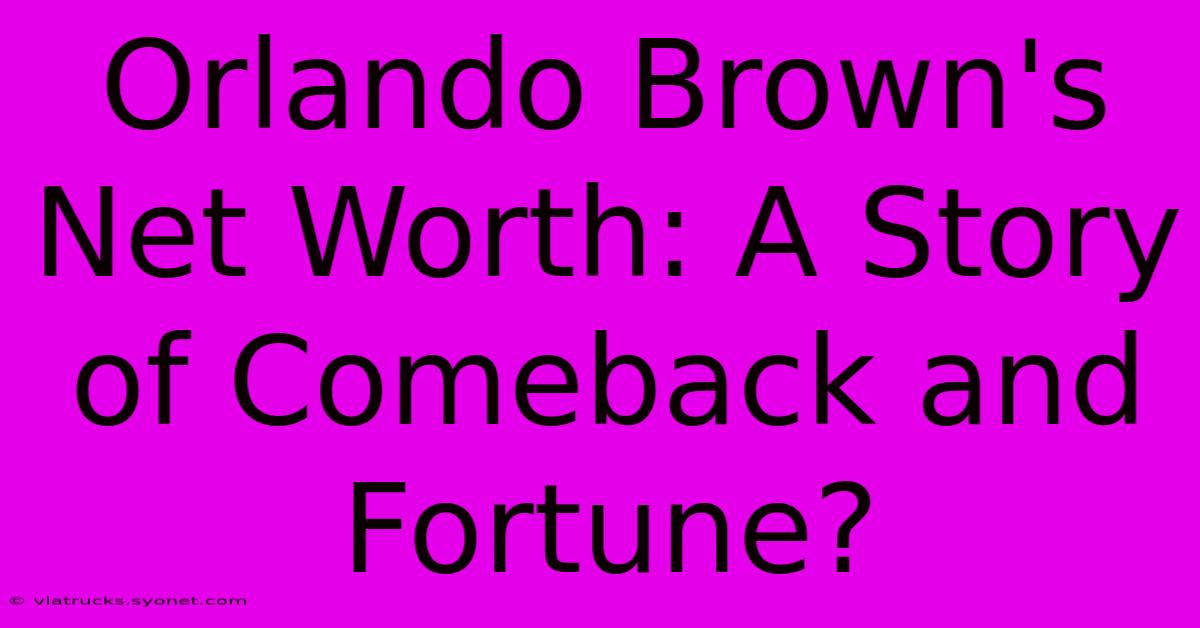 Orlando Brown's Net Worth: A Story Of Comeback And Fortune?