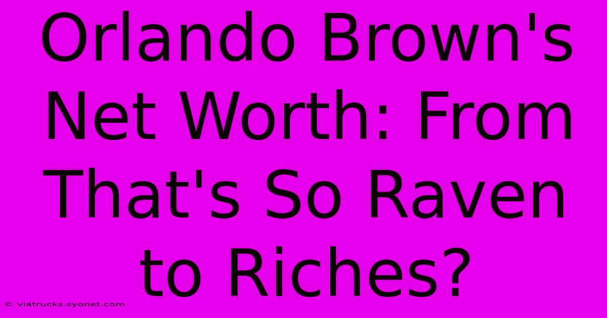 Orlando Brown's Net Worth: From That's So Raven To Riches?