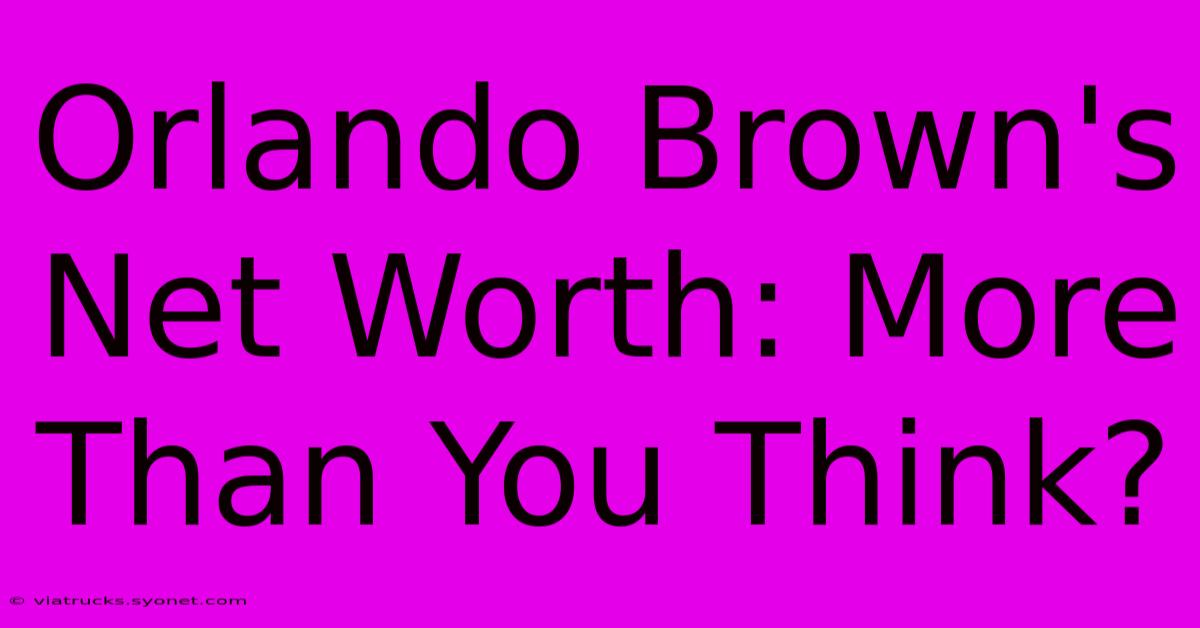 Orlando Brown's Net Worth: More Than You Think?