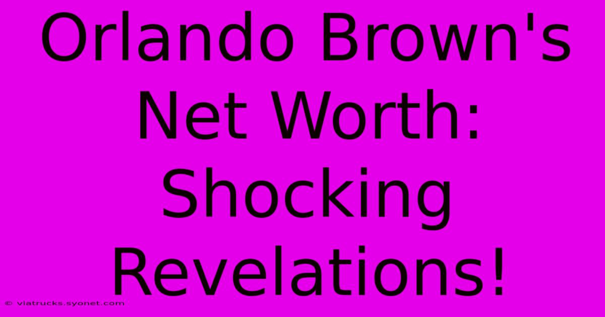 Orlando Brown's Net Worth: Shocking Revelations!