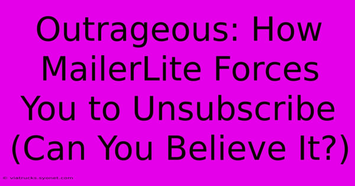 Outrageous: How MailerLite Forces You To Unsubscribe (Can You Believe It?)