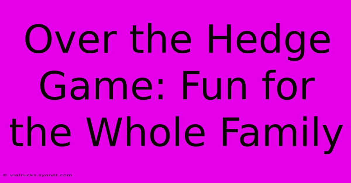 Over The Hedge Game: Fun For The Whole Family