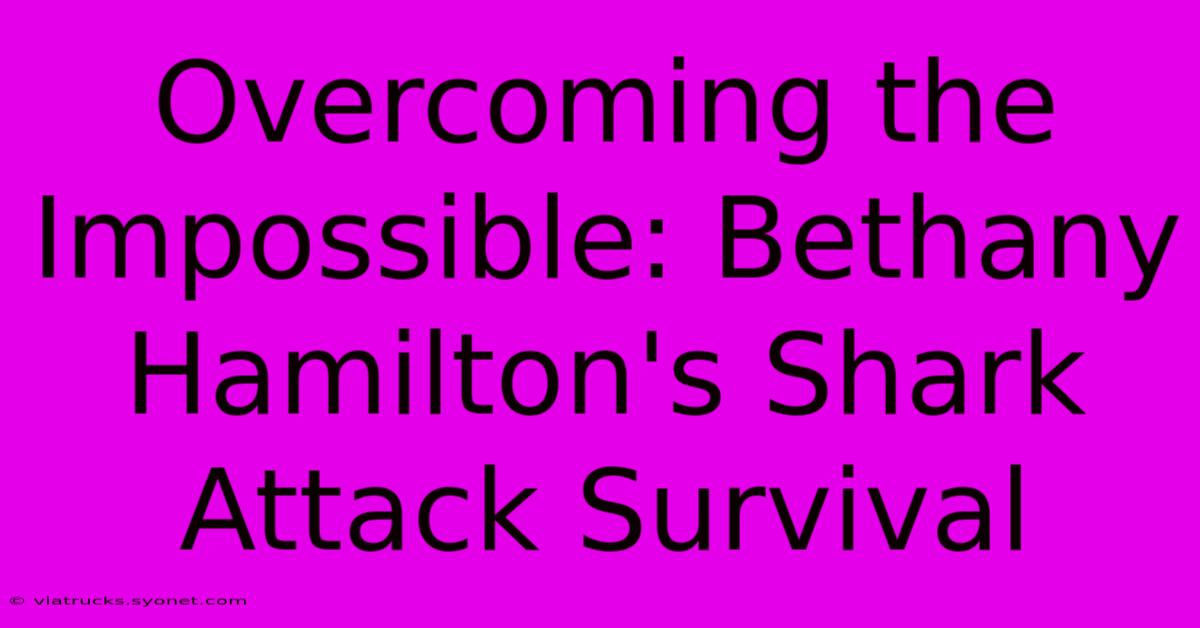 Overcoming The Impossible: Bethany Hamilton's Shark Attack Survival