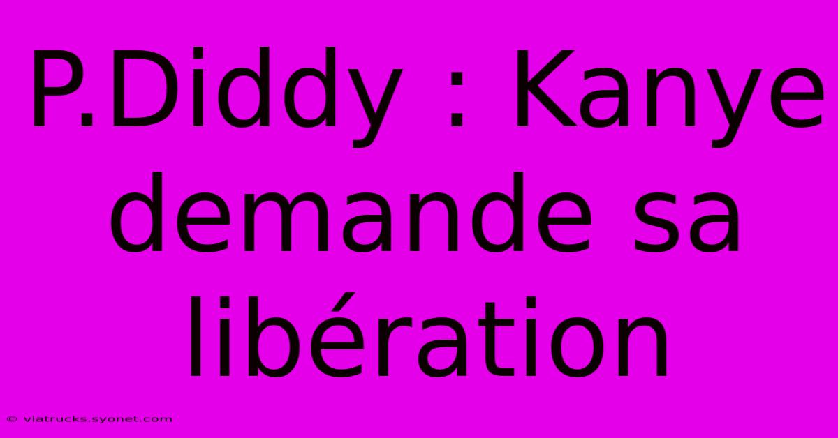 P.Diddy : Kanye Demande Sa Libération