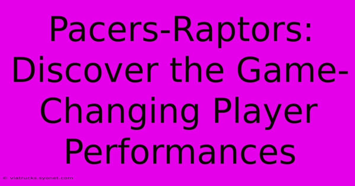 Pacers-Raptors: Discover The Game-Changing Player Performances