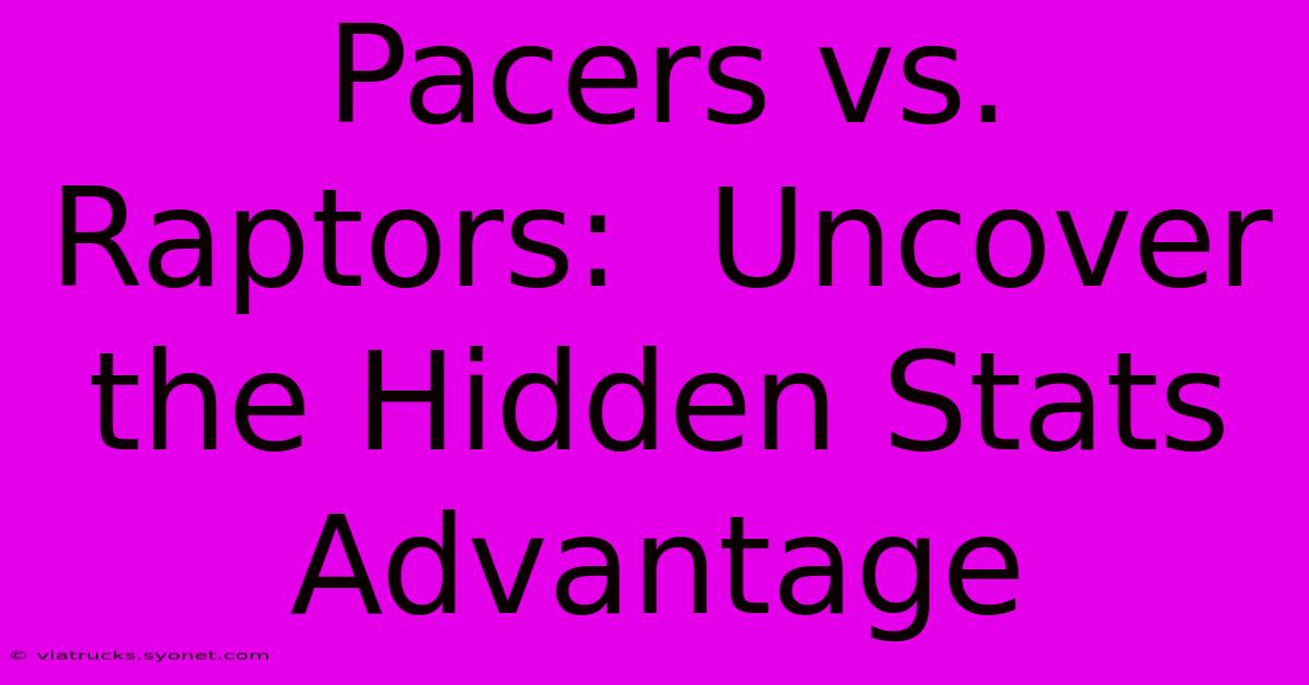 Pacers Vs. Raptors:  Uncover The Hidden Stats Advantage