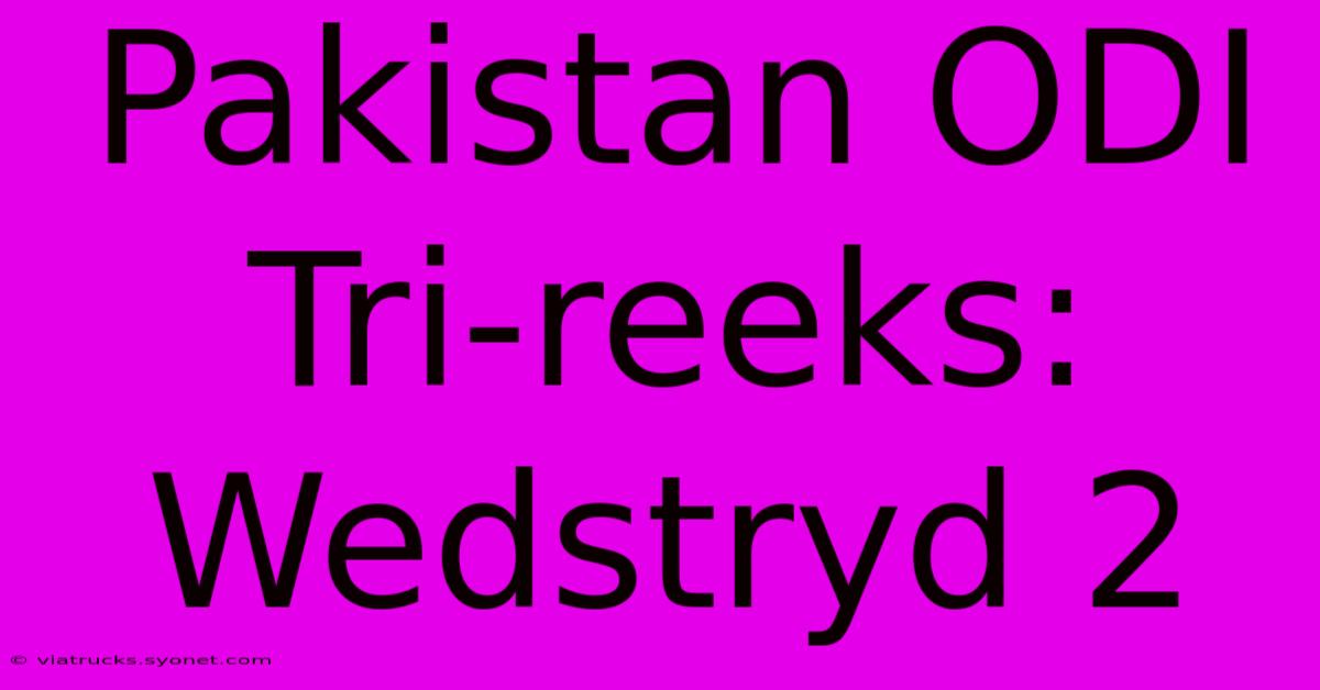 Pakistan ODI Tri-reeks: Wedstryd 2