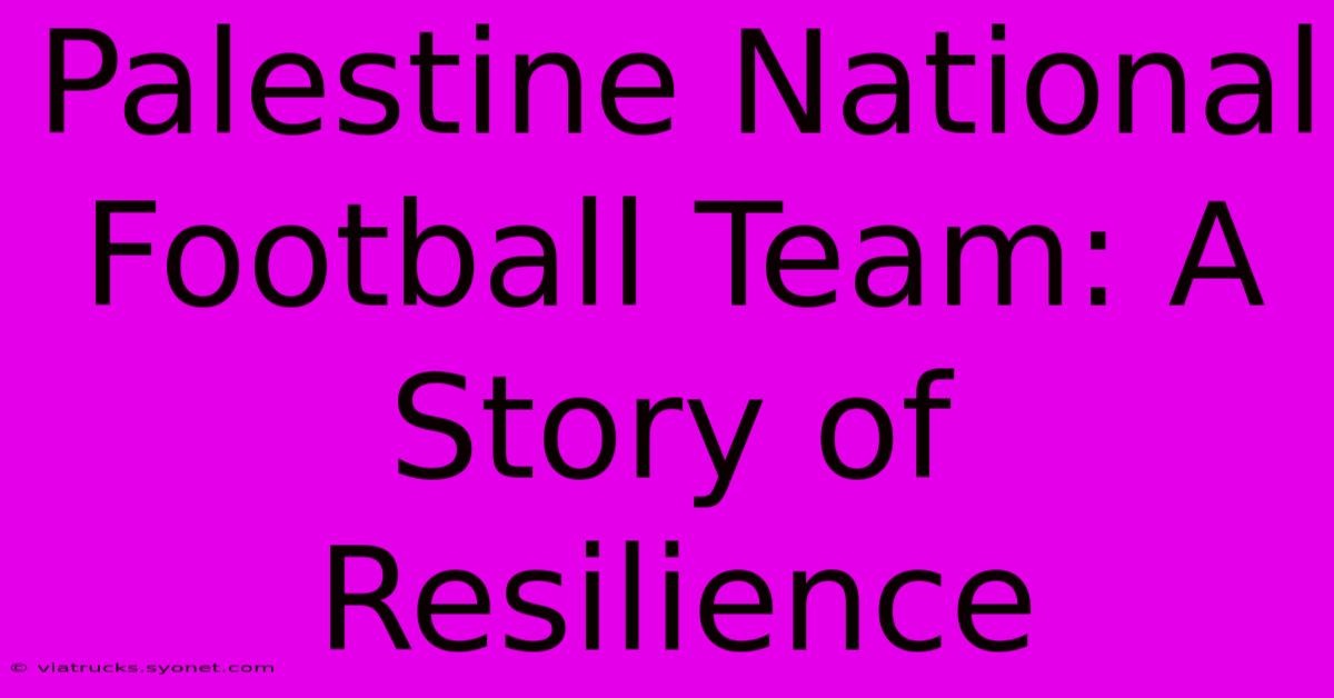 Palestine National Football Team: A Story Of Resilience