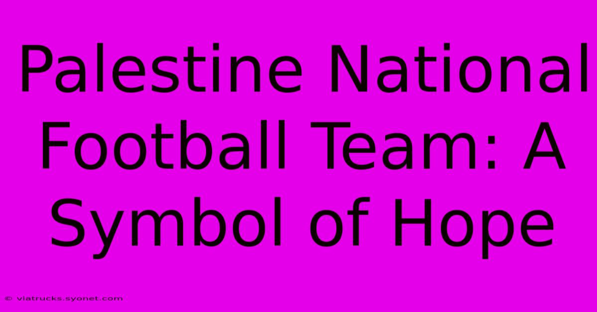 Palestine National Football Team: A Symbol Of Hope