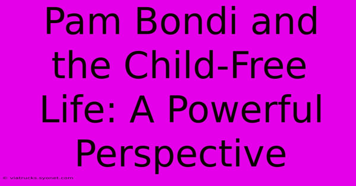 Pam Bondi And The Child-Free Life: A Powerful Perspective