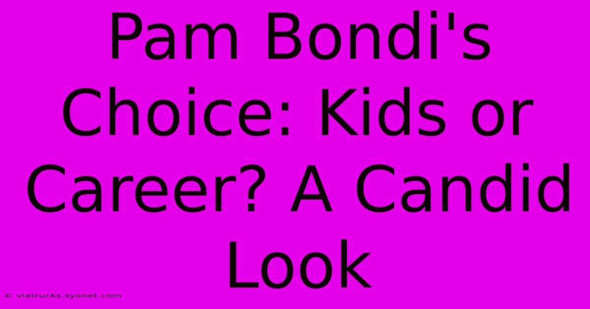 Pam Bondi's Choice: Kids Or Career? A Candid Look