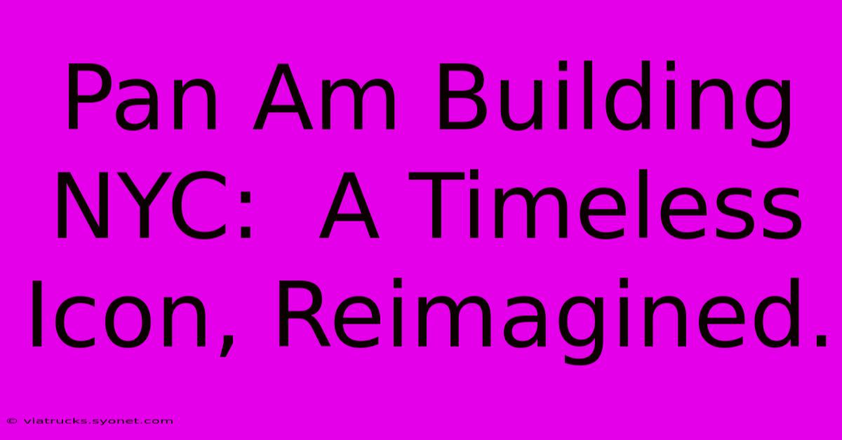 Pan Am Building NYC:  A Timeless Icon, Reimagined.