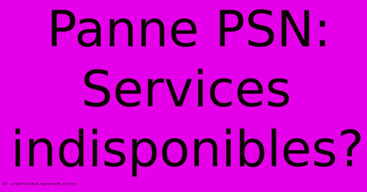 Panne PSN: Services Indisponibles?