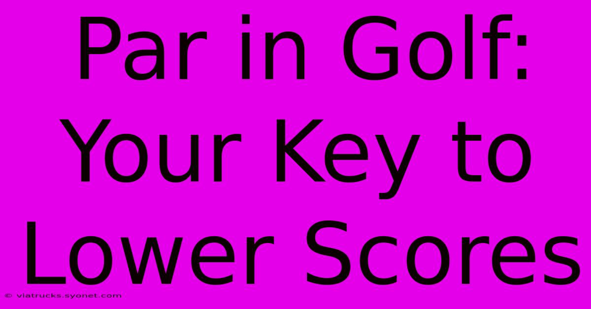 Par In Golf: Your Key To Lower Scores