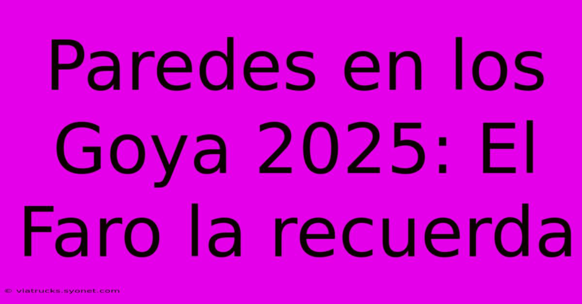 Paredes En Los Goya 2025: El Faro La Recuerda