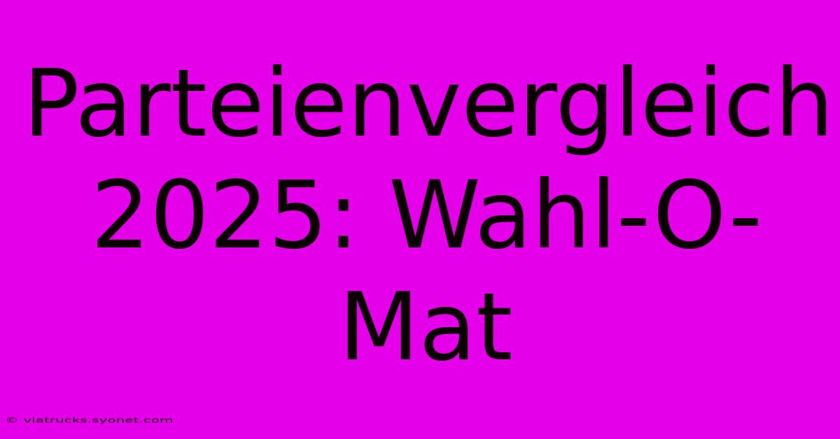 Parteienvergleich 2025: Wahl-O-Mat