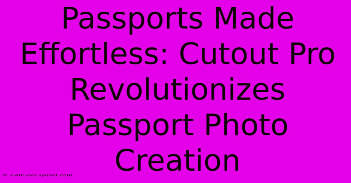 Passports Made Effortless: Cutout Pro Revolutionizes Passport Photo Creation