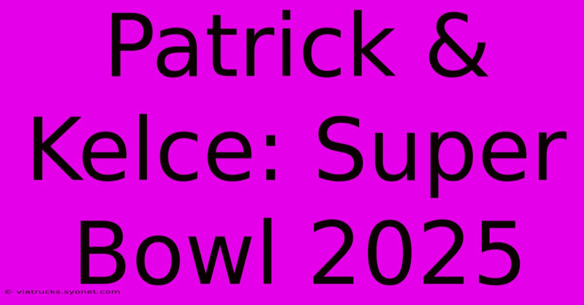 Patrick & Kelce: Super Bowl 2025