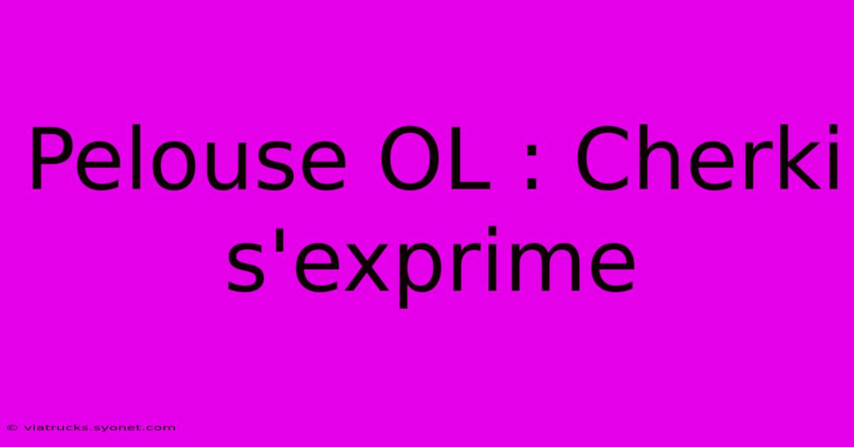 Pelouse OL : Cherki S'exprime