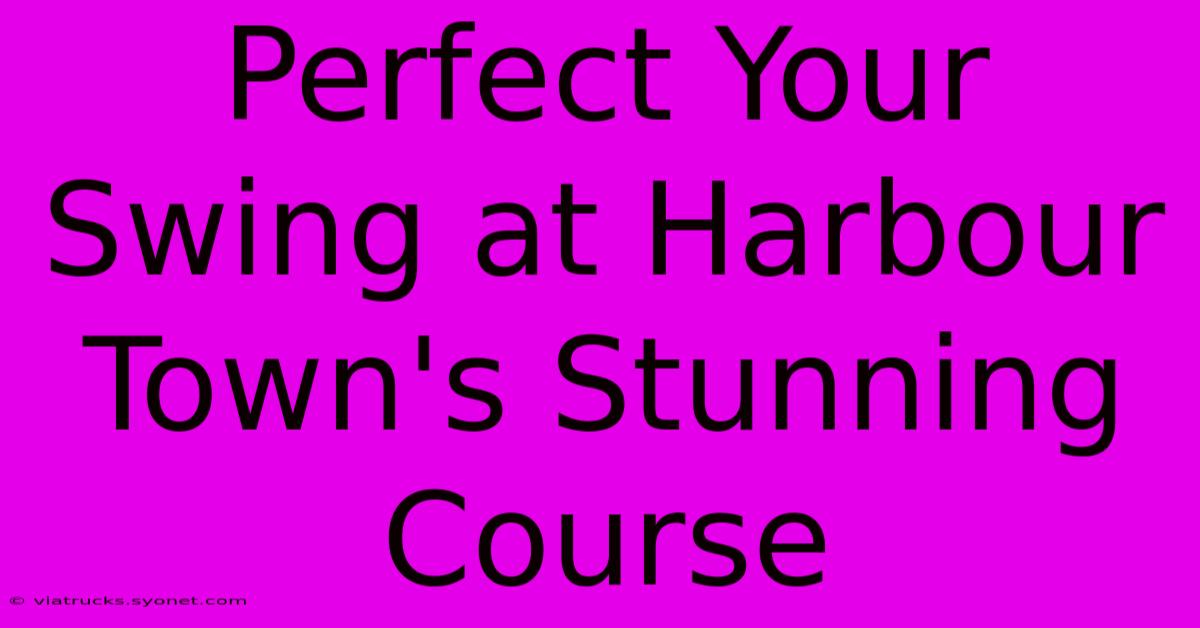 Perfect Your Swing At Harbour Town's Stunning Course