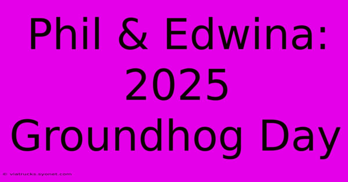 Phil & Edwina: 2025 Groundhog Day