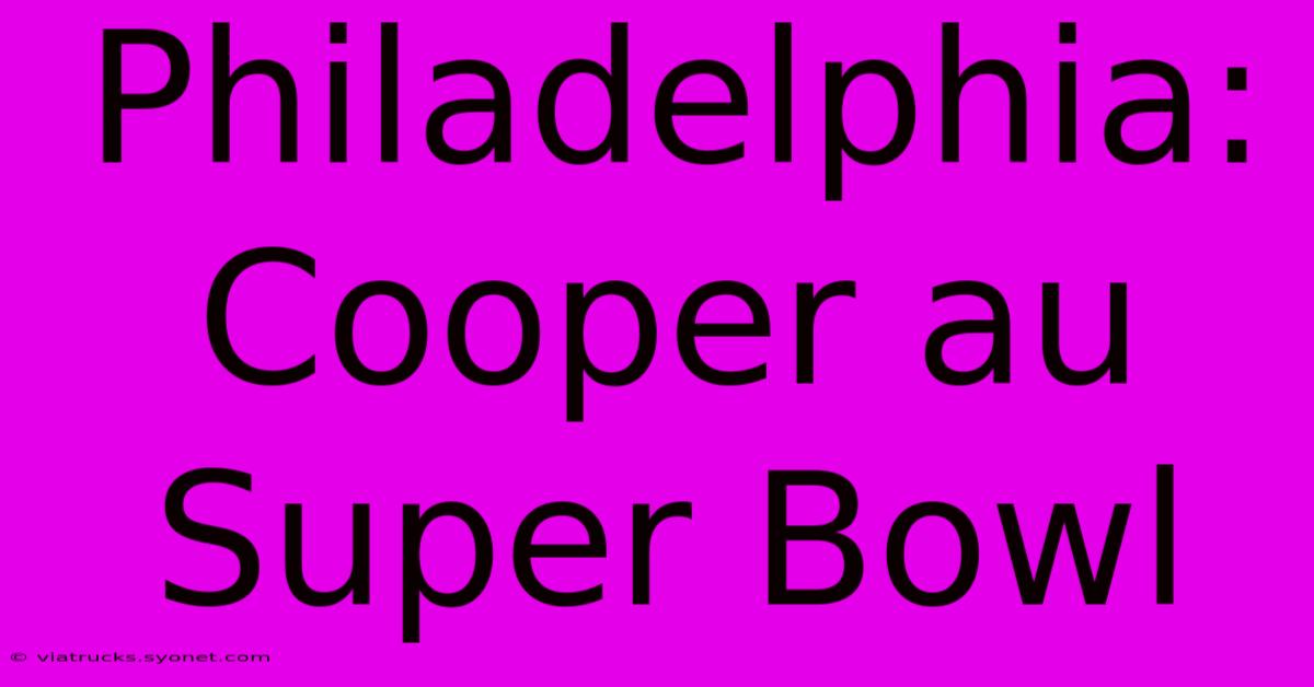 Philadelphia: Cooper Au Super Bowl