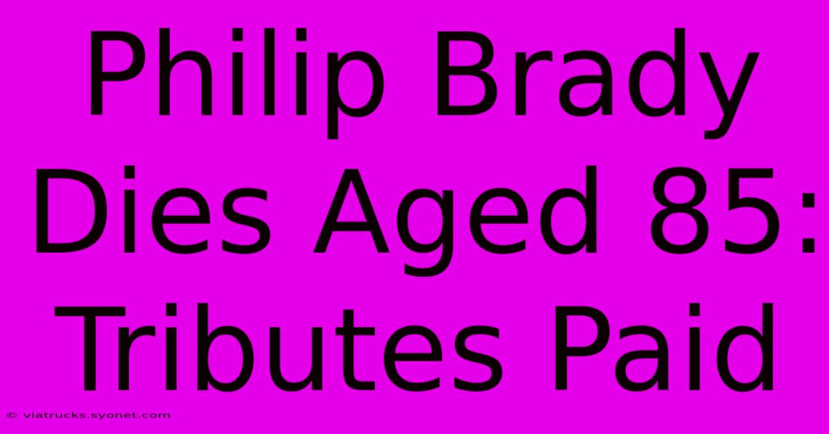 Philip Brady Dies Aged 85: Tributes Paid