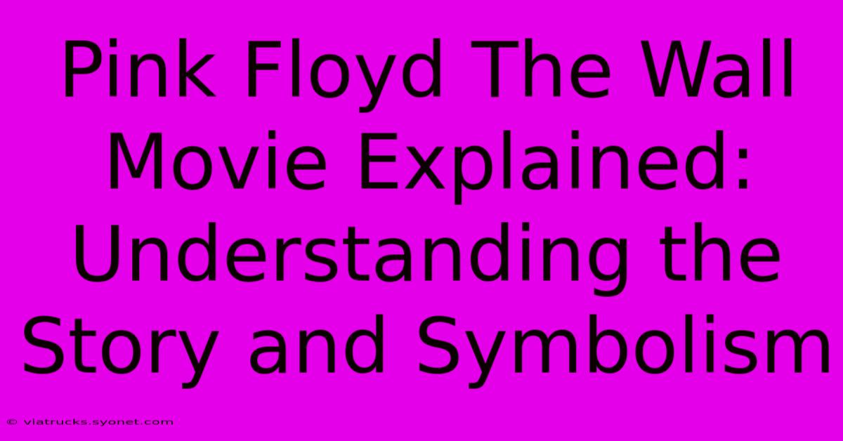 Pink Floyd The Wall Movie Explained: Understanding The Story And Symbolism