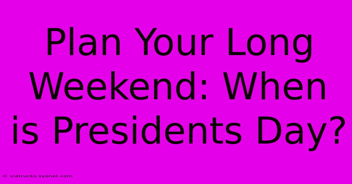 Plan Your Long Weekend: When Is Presidents Day?