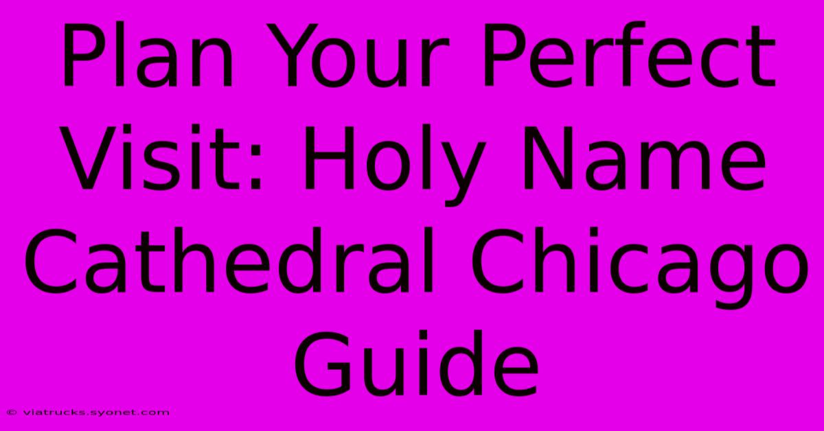 Plan Your Perfect Visit: Holy Name Cathedral Chicago Guide