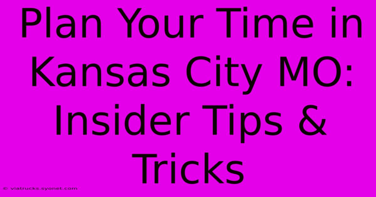 Plan Your Time In Kansas City MO: Insider Tips & Tricks