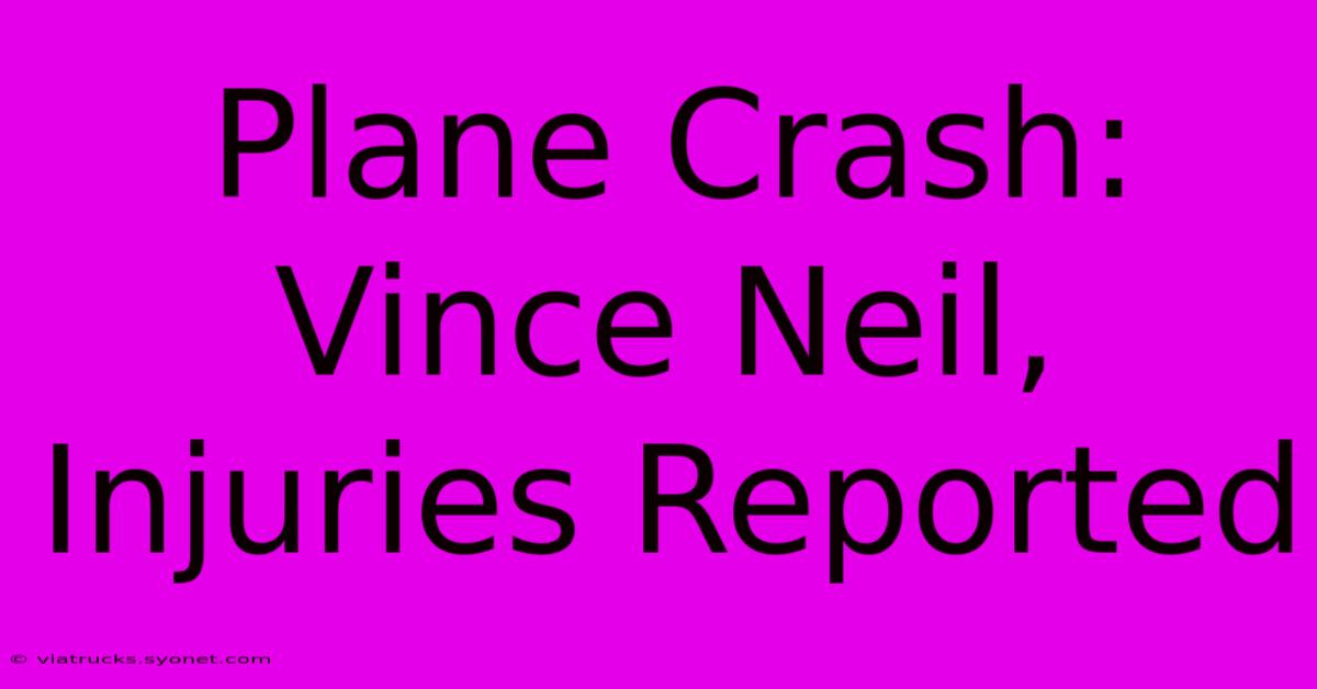 Plane Crash: Vince Neil, Injuries Reported