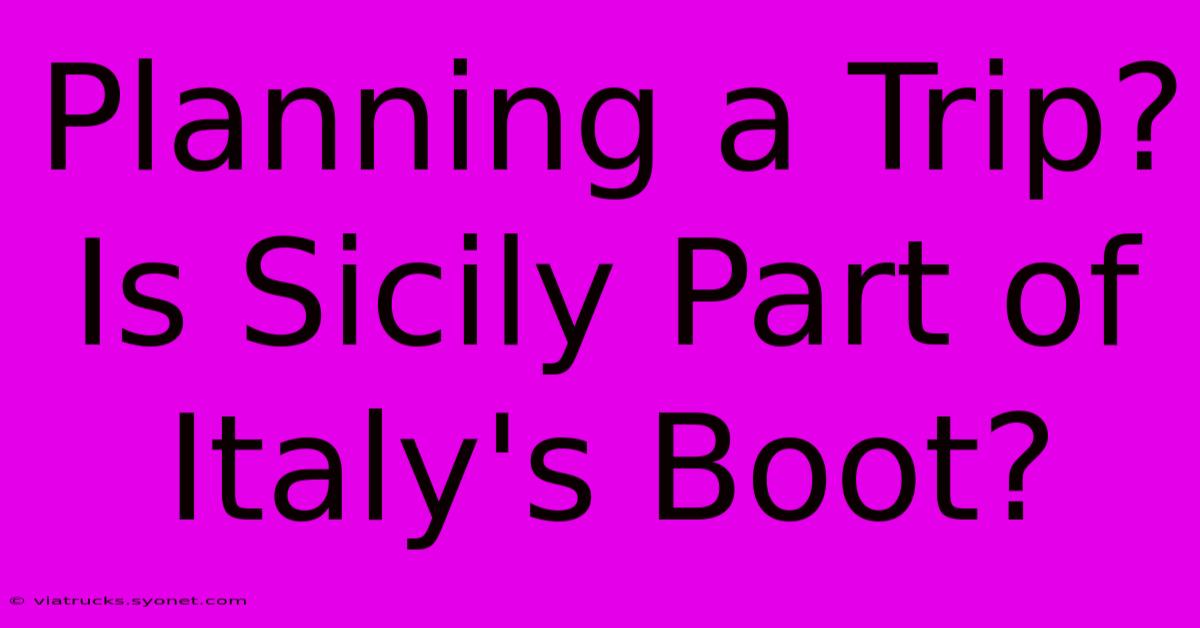 Planning A Trip?  Is Sicily Part Of Italy's Boot?