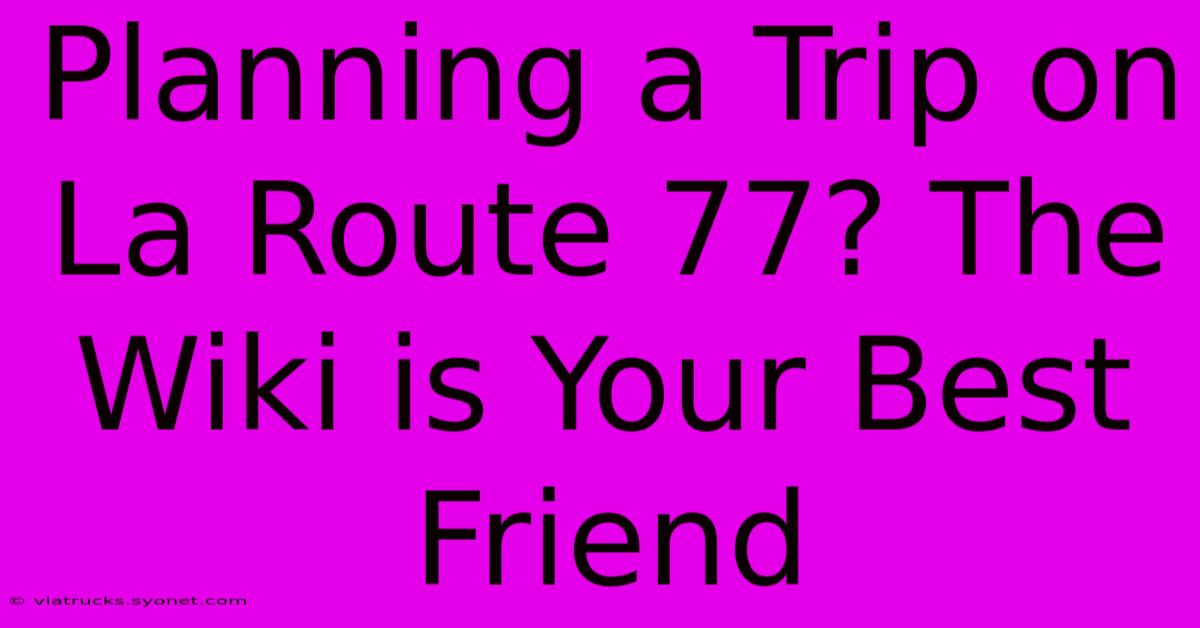 Planning A Trip On La Route 77? The Wiki Is Your Best Friend