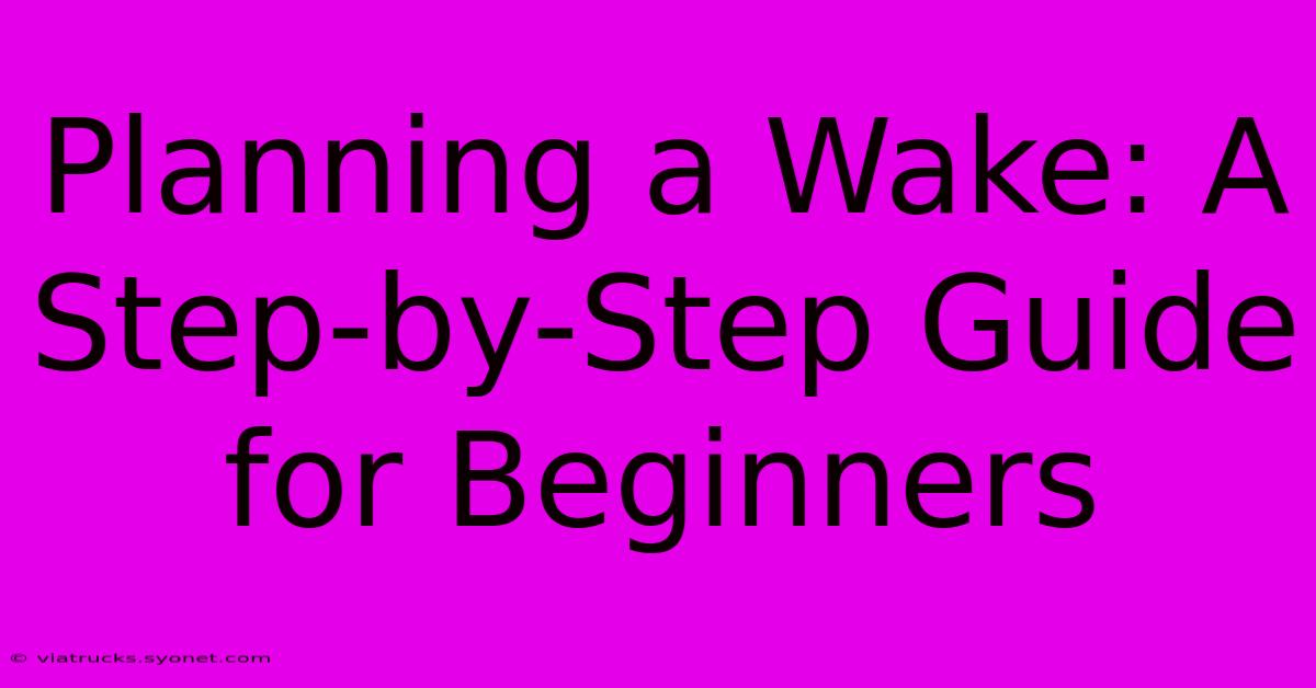 Planning A Wake: A Step-by-Step Guide For Beginners