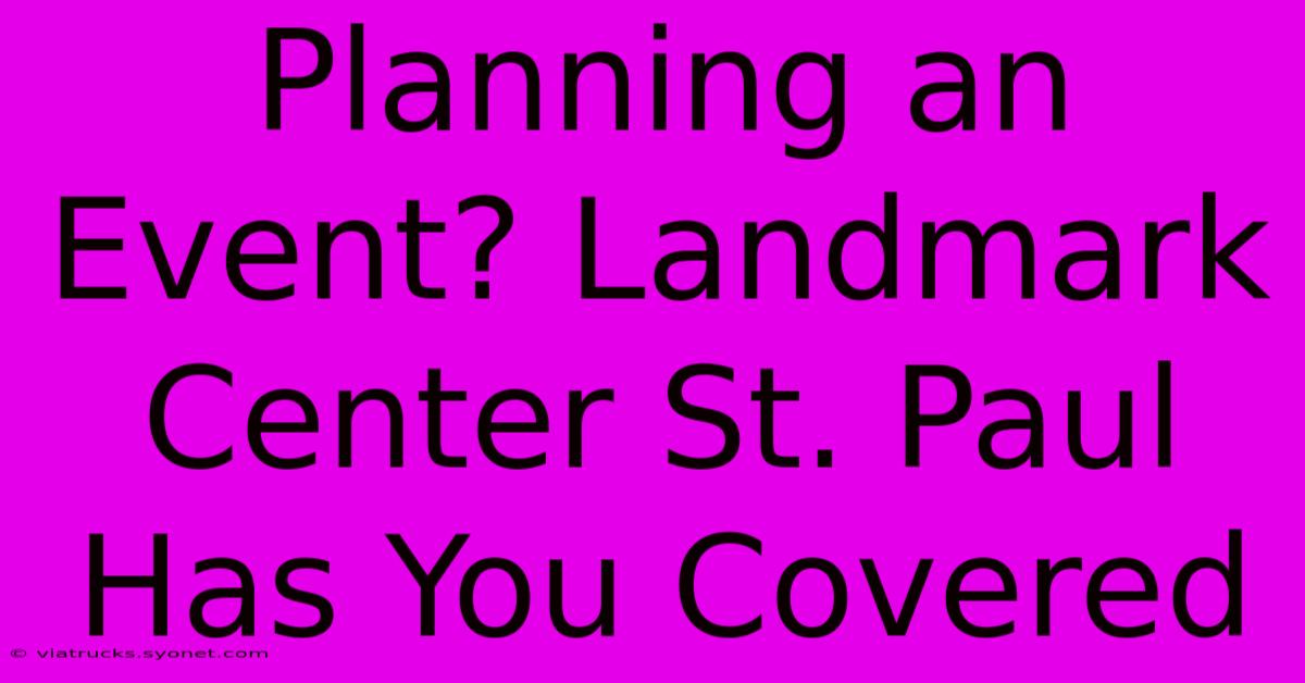 Planning An Event? Landmark Center St. Paul Has You Covered