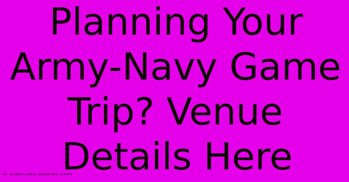 Planning Your Army-Navy Game Trip? Venue Details Here