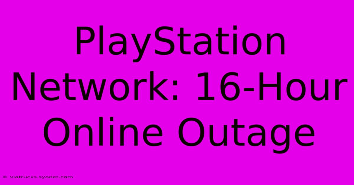 PlayStation Network: 16-Hour Online Outage