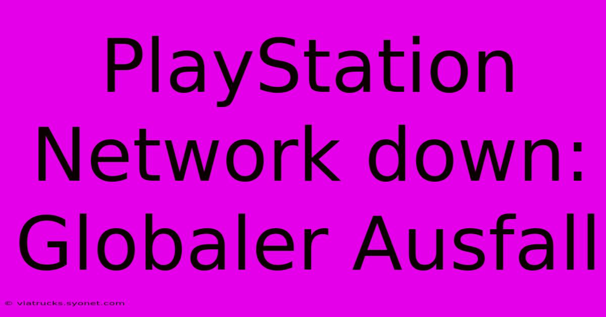 PlayStation Network Down: Globaler Ausfall