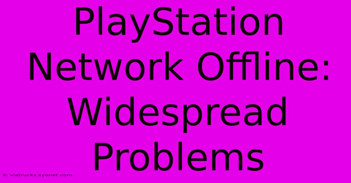 PlayStation Network Offline: Widespread Problems