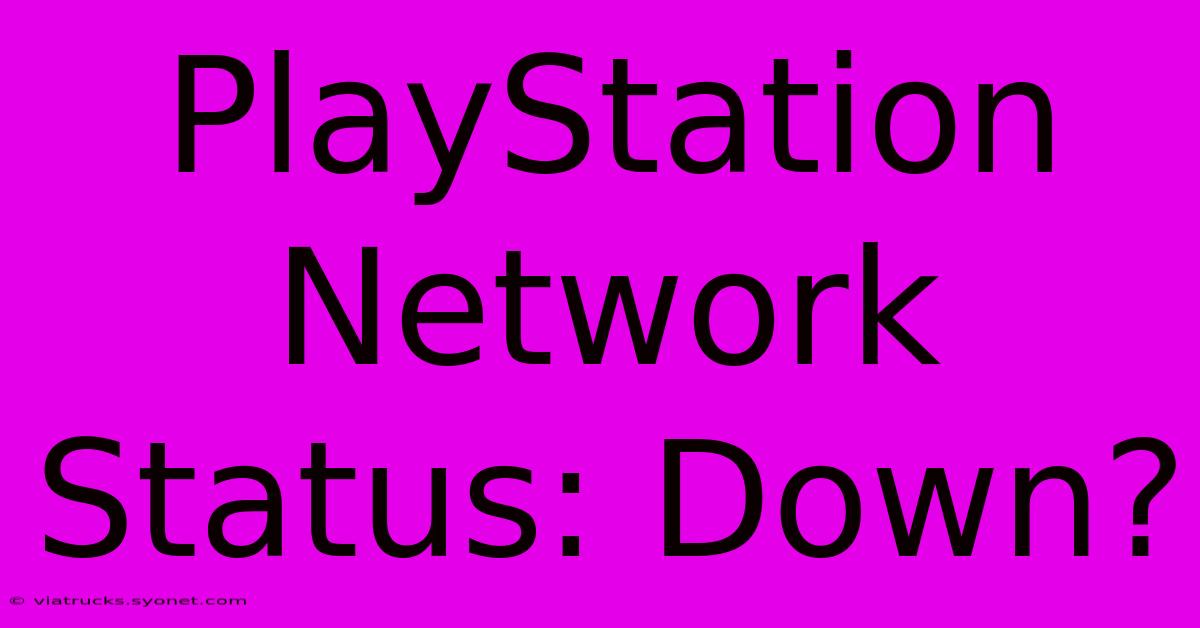 PlayStation Network Status: Down?