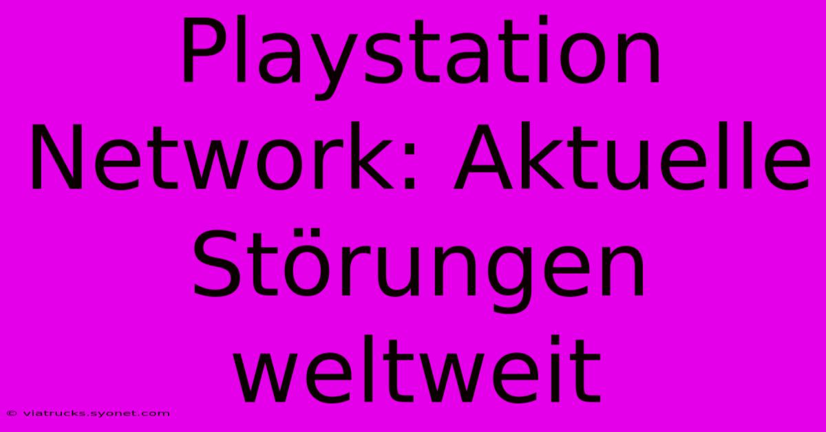 Playstation Network: Aktuelle Störungen Weltweit