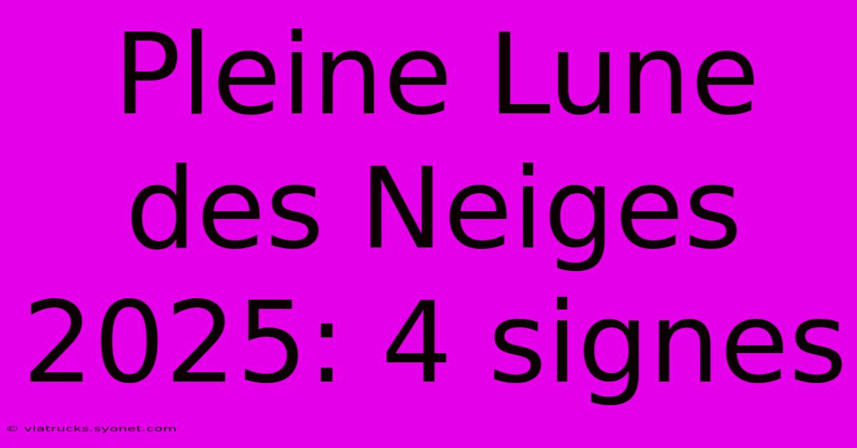 Pleine Lune Des Neiges 2025: 4 Signes