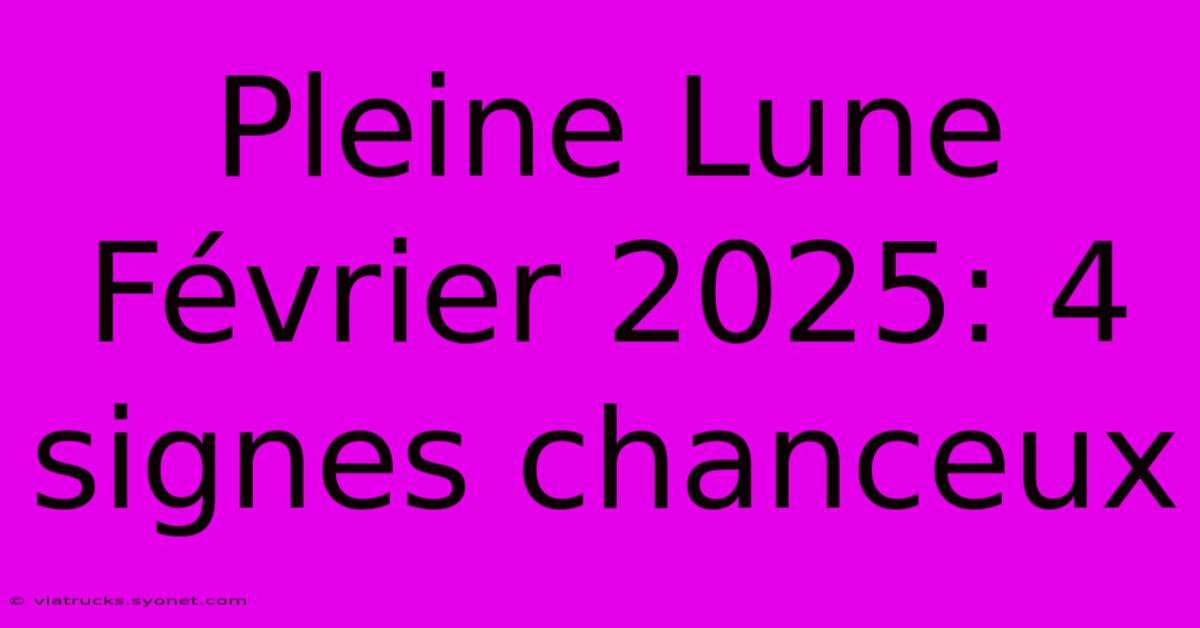 Pleine Lune Février 2025: 4 Signes Chanceux