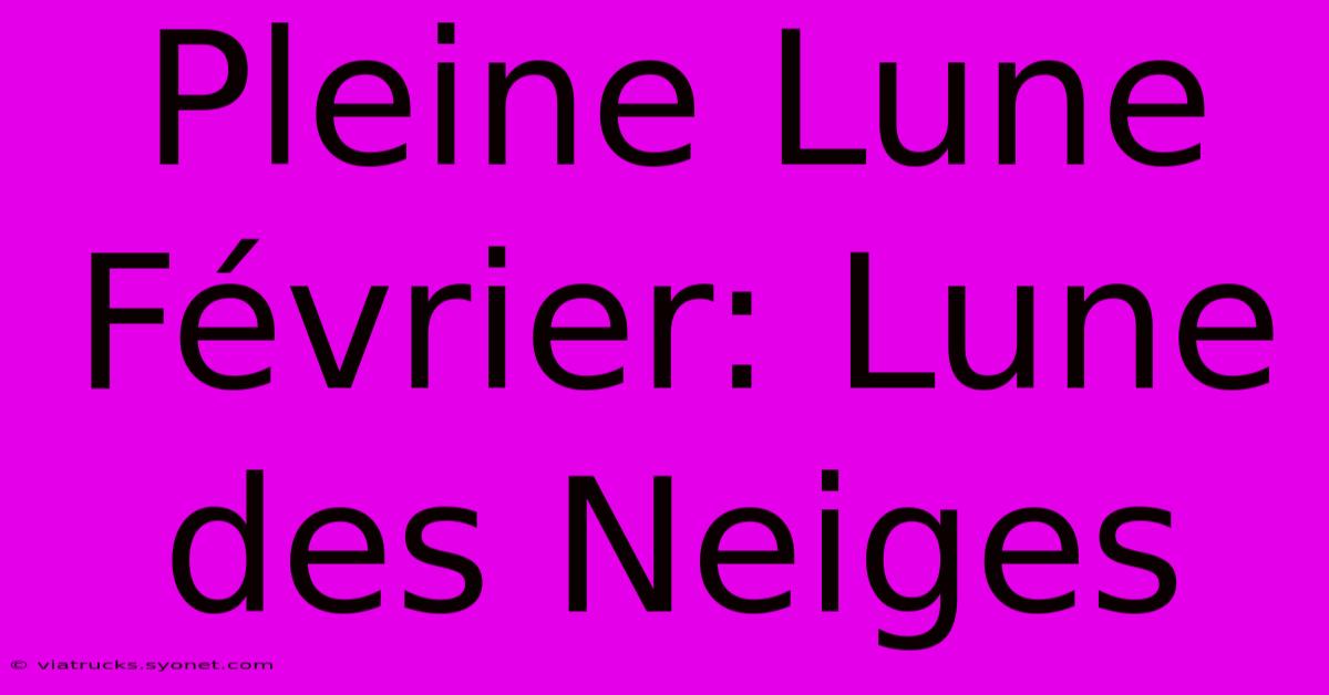 Pleine Lune Février: Lune Des Neiges