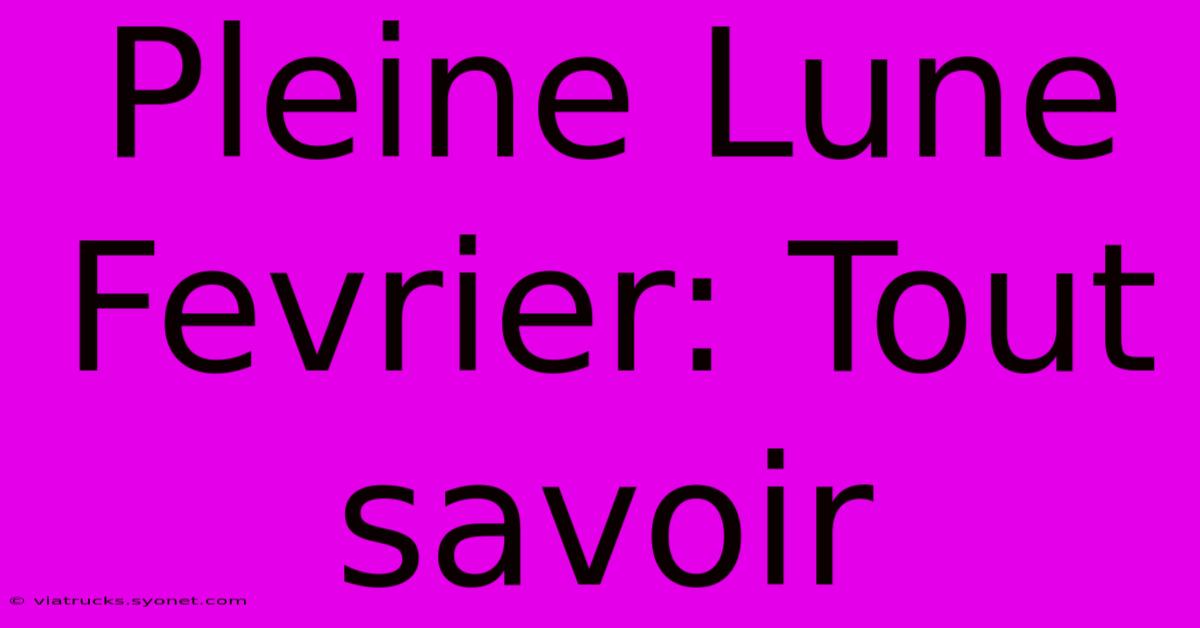 Pleine Lune Fevrier: Tout Savoir