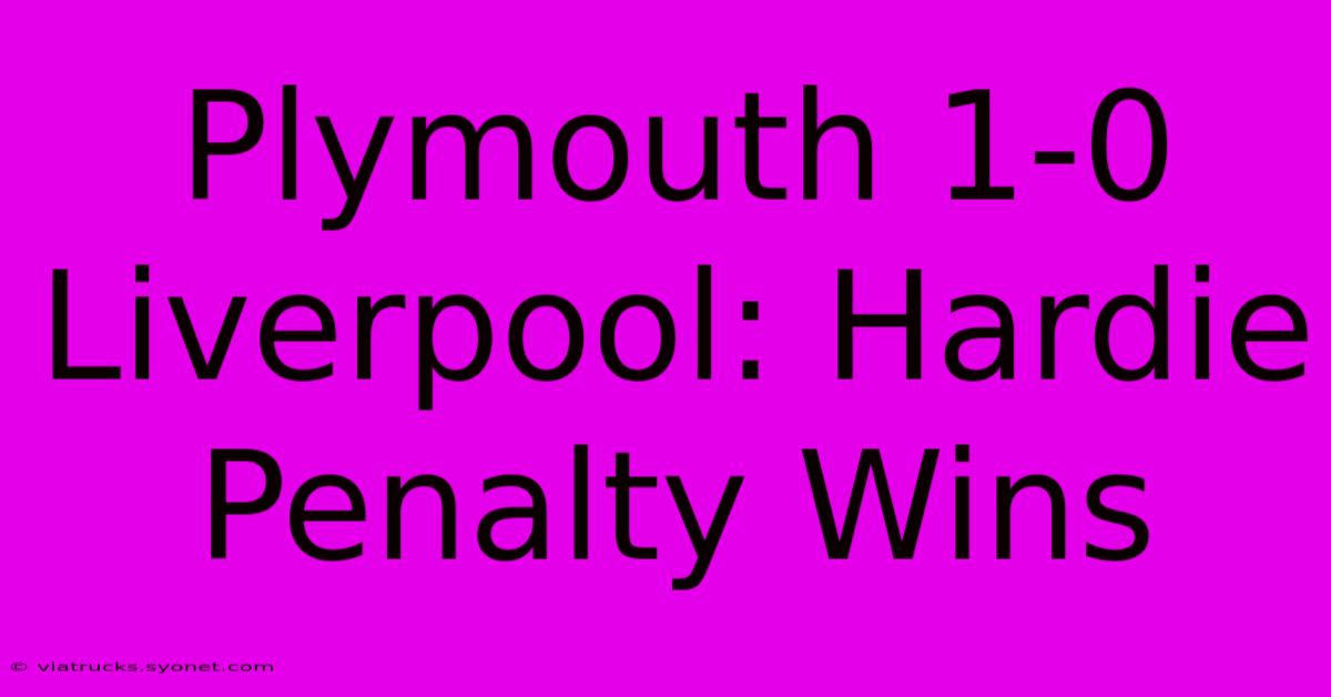 Plymouth 1-0 Liverpool: Hardie Penalty Wins