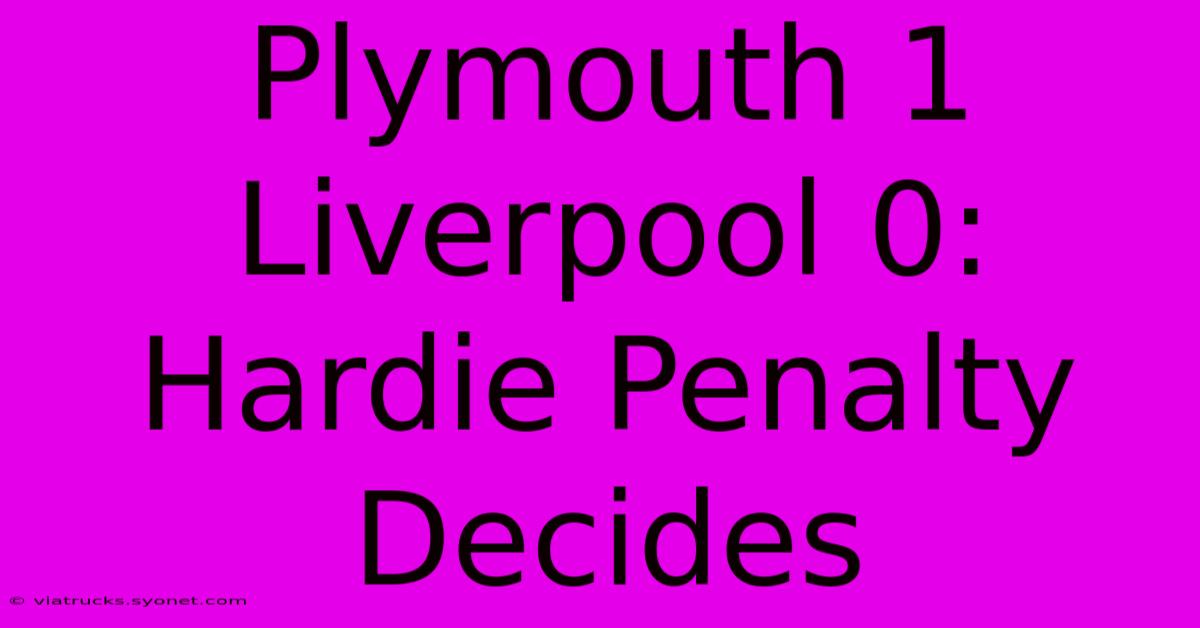 Plymouth 1 Liverpool 0: Hardie Penalty Decides