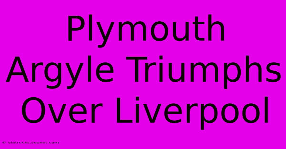 Plymouth Argyle Triumphs Over Liverpool